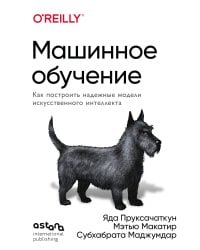Машинное обучение. Как построить надежные модели искусственного интеллекта