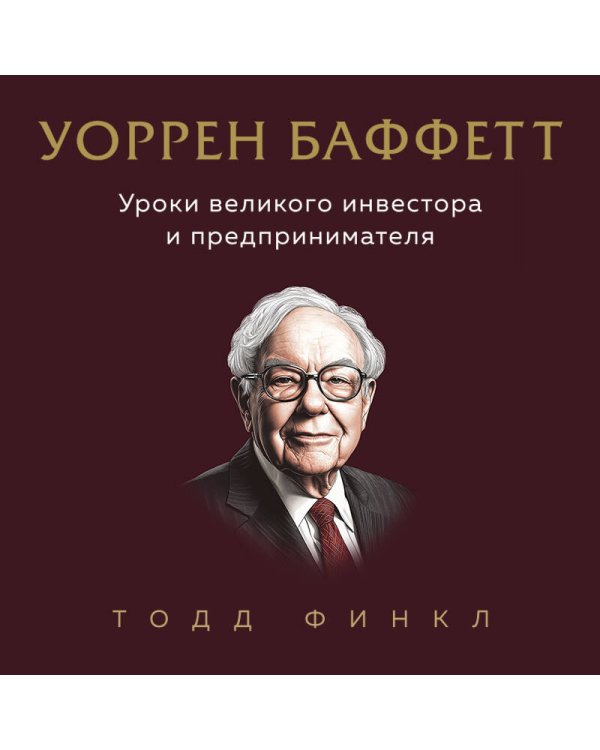 Уоррен Баффетт. Уроки великого инвестора и предпринимателя