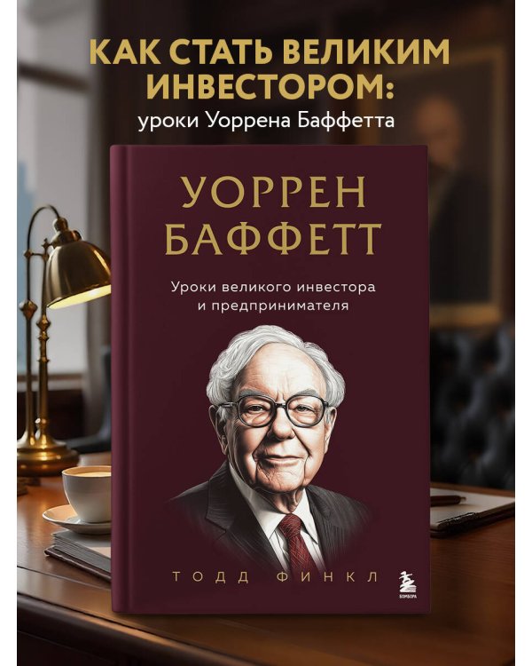 Уоррен Баффетт. Уроки великого инвестора и предпринимателя