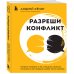Разреши конфликт. Почему полезно и не страшно спорить, ругаться и отстаивать свою точку зрения