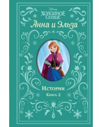Холодное сердце. Анна и Эльза. Истории. Книга 2 (сборник)