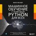 Машинное обучение с помощью Python для всех. Руководство по созданию систем машинного обучения: от основ до мощных инструментов