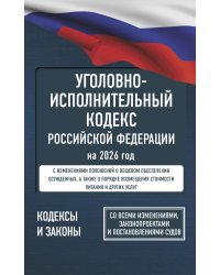Уголовно-исполнительный кодекс Российской Федерации на 2026 год. Со всеми изменениями, законопроектами и постановлениями судов