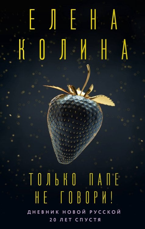 Хорошие. Плохие. Нормальные. Романы Елены Колиной Только папе не говори! Дневник новой русской. 20 лет спустя.