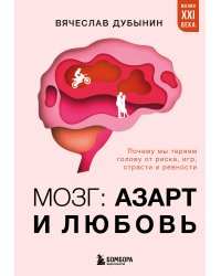 Мозг: азарт и любовь. Почему мы теряем голову от риска, игр, страсти и ревности