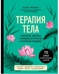 ТЕРАПИЯ ТЕЛА. Укрепление здоровья с помощью натуропатии и китайской медицины