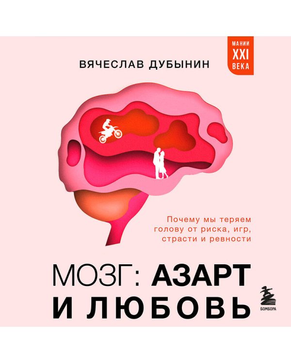 Мозг: азарт и любовь. Почему мы теряем голову от риска, игр, страсти и ревности