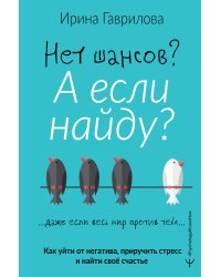 Нет шансов? А если найду? Как уйти от негатива, приручить стресс и найти своё счастье