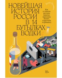 Новейшая история России в 14 бутылках водки. Как в главном русском напитке смешаны бизнес, коррупция и криминал
