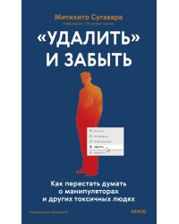 «Удалить» и забыть: как перестать думать о манипуляторах и других токсичных людях