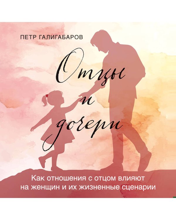 Отцы и дочери. Как отношения с отцом влияют на женщин и их жизненные сценарии