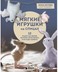 Мягкие игрушки на спицах. 12 пушистых зверей, которых легко вязать и не надо сшивать