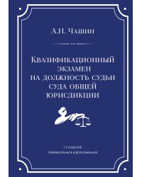 Квалификационный экзамен на должность судьи суда общей юрисдикции. 7-е издание, переработанное и дополненное