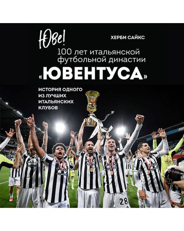 Юве! 100 лет итальянской футбольной династии «Ювентуса»