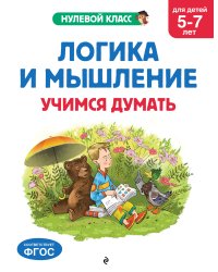 Логика и мышление. Учимся думать: для детей 5-7 лет