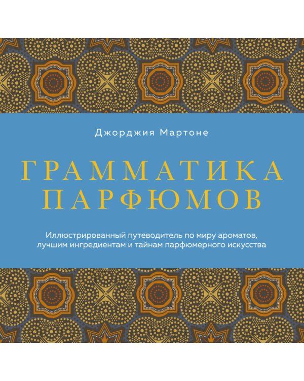 Дополнительное изображение книги «Грамматика парфюмов. Иллюстрированный путеводитель по миру ароматов, лучшим ингредиентам и тайнам парфюмерного искусства»