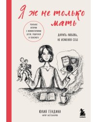 Я ж не только мать. Дарить любовь, не изменяя себе