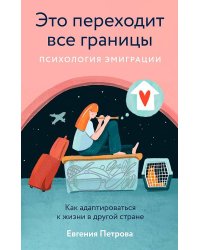 Это переходит все границы: Психология эмиграции. Как адаптироваться к жизни в другой стране
