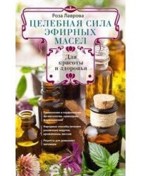 Целебная сила эфирных масел для красоты и здоровья