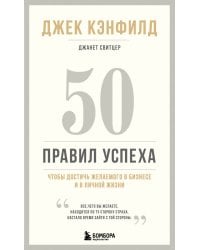 50 правил успеха, чтобы достичь желаемого в бизнесе и в личной жизни (13-издание)