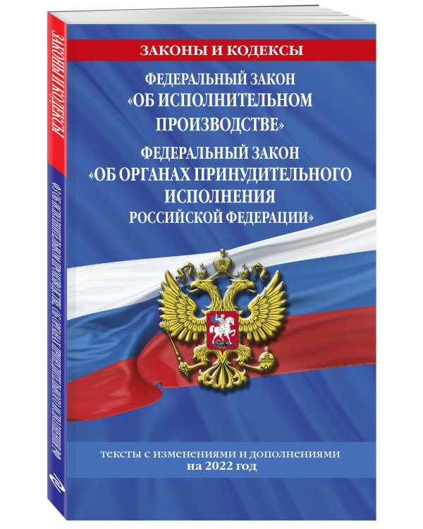 Федеральный закон "Об исполнительном производстве". Федеральный закон "Об органах принудительного исполнения Российской Федерации": тексты с посл. изм. на 2022 г.