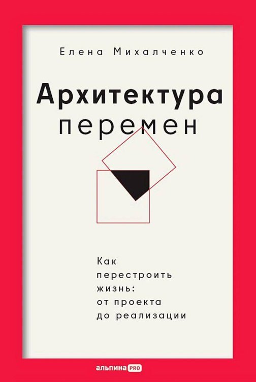 Обложка книги «Архитектура перемен. Как перестроить жизнь: от проекта до реализации» — Михалченко Елена, ISBN 9785206003215