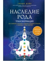 Наследие рода. Трансформация. Как сохранить наследие предков и исцелить прошлое с помощью тонких энергий