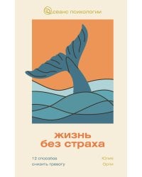 Жизнь без страха. 12 способов снизить тревогу