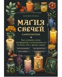 Магия свечей. Самоучитель. Как создавать свечи, активировать и использовать их во благо себе и другим людям