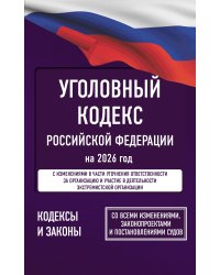 Уголовный кодекс Российской Федерации на 2026 год. Со всеми изменениями, законопроектами и постановлениями судов