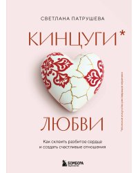 Кинцуги любви. Как склеить разбитое сердце и создать счастливые отношения