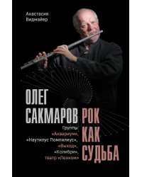Олег Сакмаров. Рок как судьба. Группы "Аквариум", "Наутилус Помпилиус", "Выход", "Колибри", театр "Ленком"