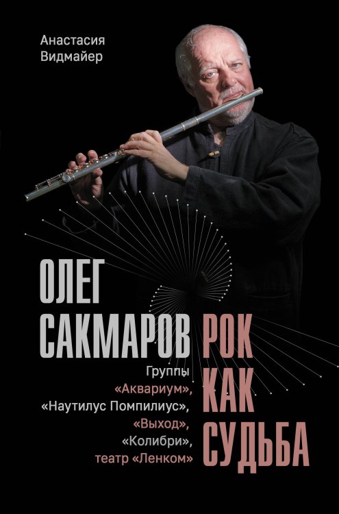 Обложка книги «Олег Сакмаров. Рок как судьба. Группы "Аквариум", "Наутилус Помпилиус", "Выход", "Колибри", театр "Ленком"» — Видмайер Анастасия, ISBN 9785171868734