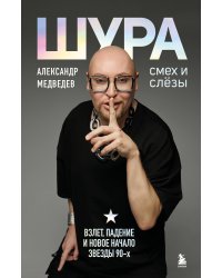 Шура. Смех и слезы. Взлет, падение и новое начало звезды 90-х