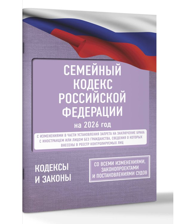 Семейный кодекс Российской Федерации на 2026 год. Со всеми изменениями, законопроектами и постановлениями судов