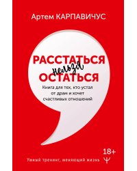Расстаться нельзя остаться. Книга для тех, кто устал от драм и хочет счастливых отношений