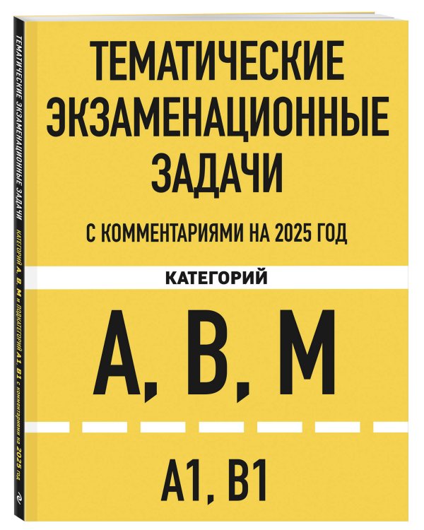 Тематические экзаменационные задачи категорий "А", "В", "М" и подкатегорий "А1", "В1" с комментариями с изм. на 2025 г.