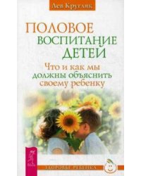 Половое воспитание детей. Что и как мы должны объяснить своему ребенку. Кругляк Л.
