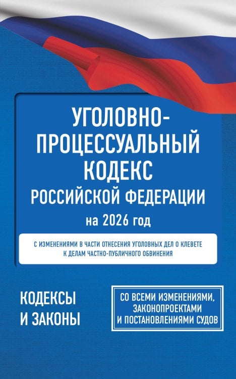 Уголовно-процессуальный кодекс Российской Федерации на 2026 год. Со всеми изменениями, законопроектами и постановлениями судов