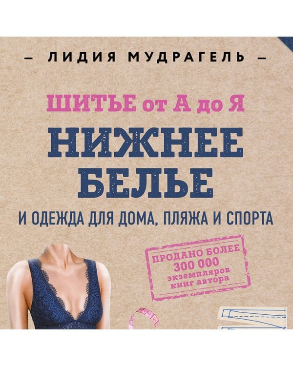 Шитье от А до Я. НИЖНЕЕ БЕЛЬЕ, одежда для дома, пляжа и спорта