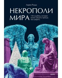 Некрополи мира. 130 кладбищ, которые нужно увидеть прежде, чем умереть