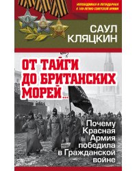 «От тайги до британских морей…» Почему Красная Армия победила в Гражданской войне