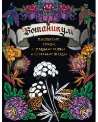 Ботаникум: ядовитые травы, страшные корни и опасные ягоды