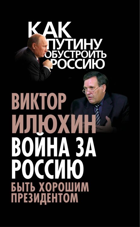 Обложка книги «Война за Россию. Быть хорошим президентом» — Илюхин Виктор Иванович, ISBN 9785443803630