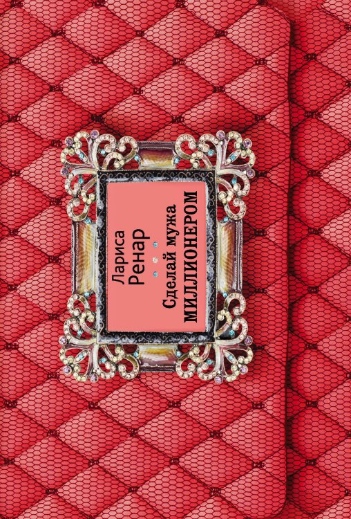 Лучшее от Ларисы Ренар Сделай мужа миллионером (2-е издание)