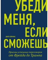 Убеди меня, если сможешь. Приемы успешных переговоров от Фрейда до Трампа