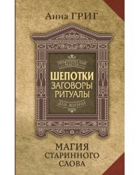 Магия старинного слова. Шепотки, заговоры, ритуалы для привлечения богатства, здоровья и любви