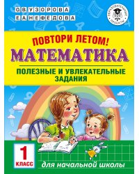 Повтори летом! Математика. Полезные и увлекательные задания. 1 класс