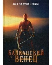 Балканский венец. Т. 1