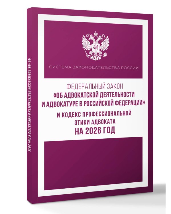 Федеральный закон "Об адвокатской деятельности и адвокатуре в Российской Федерации" и Кодекс профессиональной этики адвоката на 2026 год